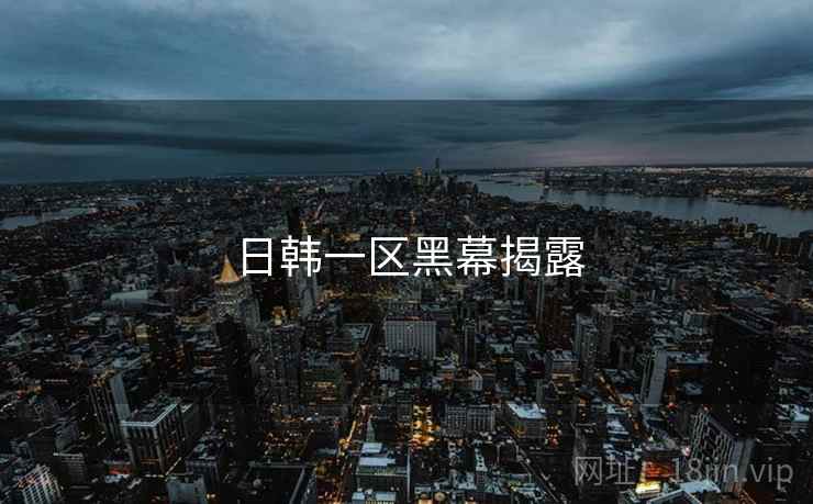 日韩一区黑幕揭露