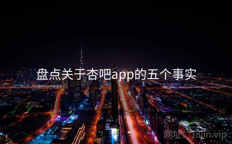 盘点关于杏吧app的五个事实