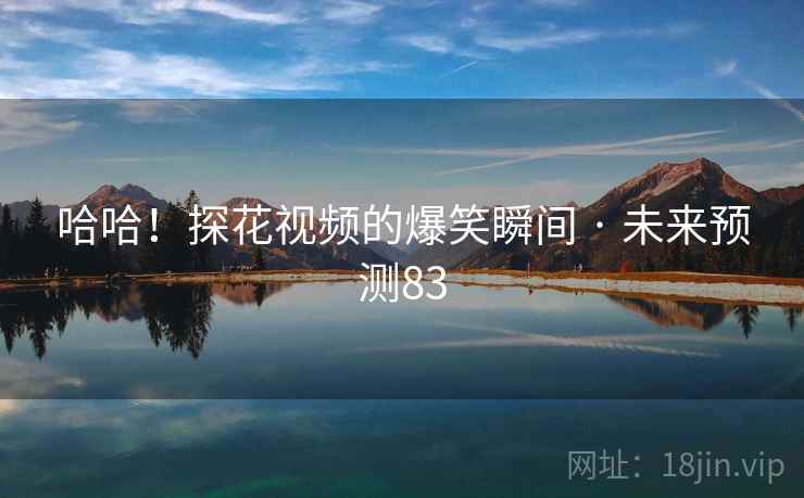 哈哈！探花视频的爆笑瞬间 · 未来预测83